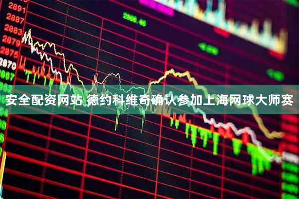 安全配资网站 德约科维奇确认参加上海网球大师赛